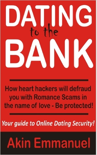 Dating To The Bank: How Heart Hackers Will Defraud You With Romance Scams in the name of Love - by Akin Emmanuel (Author)